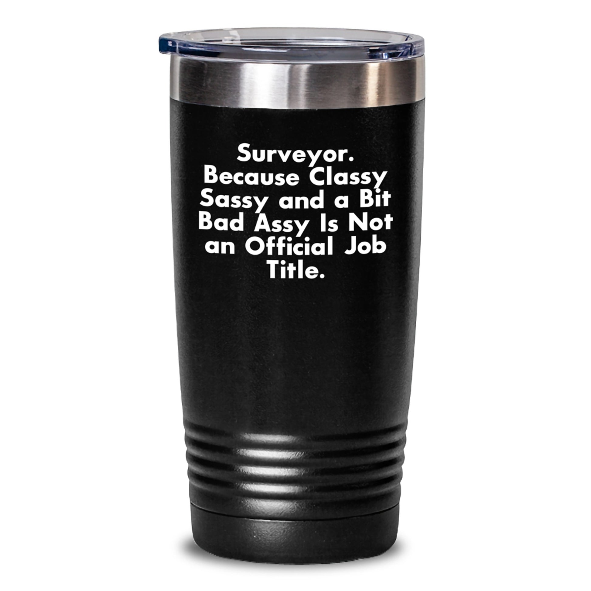 Funny Gifts for Surveyors, Surveyor Christmas Unique Gifts, Gifts from Friends to Men, 'Surveyor. Because Classy Sassy And A Bit Fearlessy Is Not An Official Job Title.' Tumbler - Main