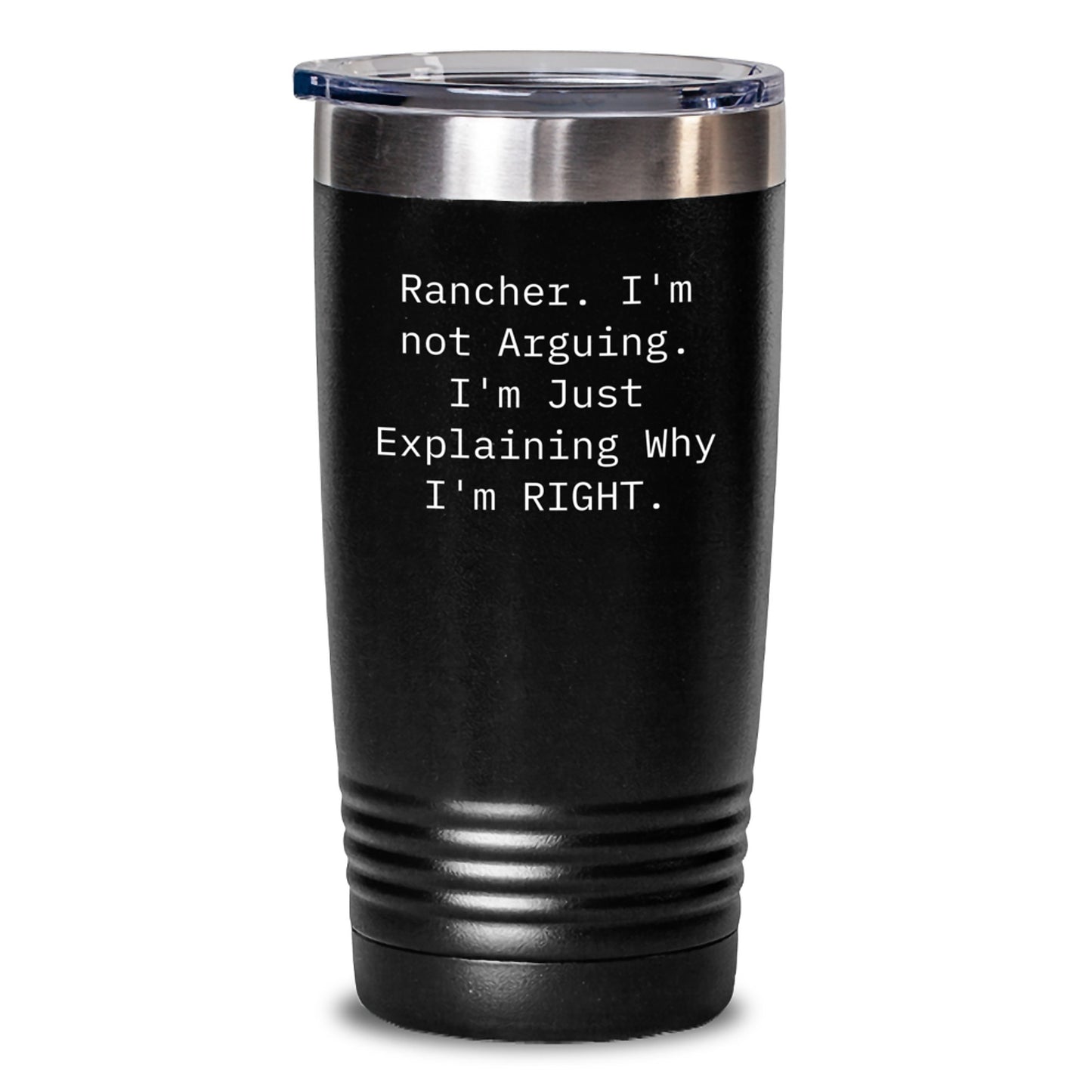 Funny Rancher Gifts from Friends - Christmas Unique Gifts for Rancher Men - 'Rancher. I'm Not Arguing. I'm Just Explaining Why I'm Right.' 20oz/30oz Tumbler - Main