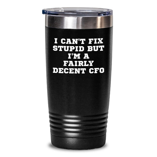 Funny CFO Gifts for Men - 'I Can't Fix Stupid But I'm A Fairly Decent CFO' Tumbler for Graduation, Funny CFO Quote on Stainless Steel Black Tumbler Gifts from Men to CFO - Main