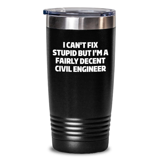 Funny Civil Engineer Gifts from Friends - I Can't Fix Stupid But I'm A Fairly Decent Civil Engineer Tumbler, Black, 20oz/30oz Graduation Unique Gifts for Civil Engineer Men - Main