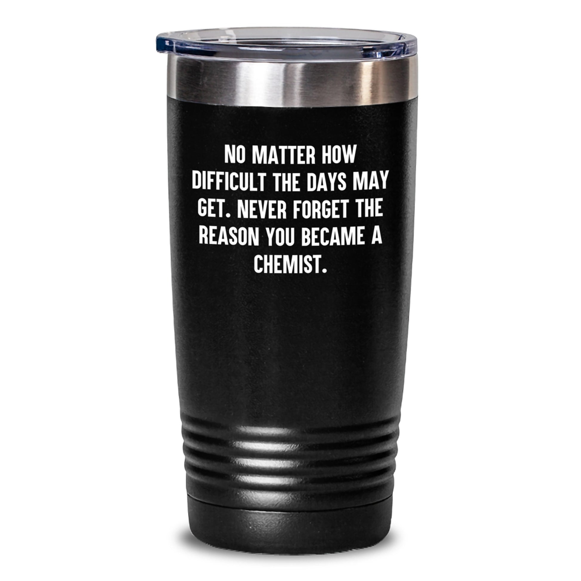 Funny Chemist Gifts from Friends - Inspirational Tumbler for Graduation - No Matter How Difficult The Days May Get. Never Forget The Reason You Became A Chemist., Gifts for Chemist - Main