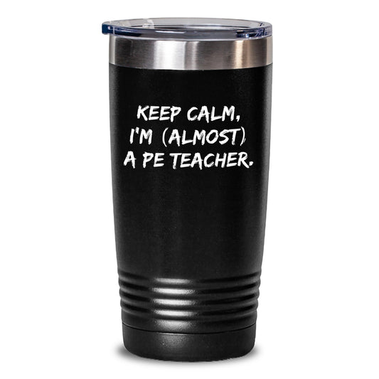Funny PE Teacher Gifts from Friends - Keep Calm I'm (almost) A PE Teacher. - 20oz or 30oz Tumbler for PE Teacher Birthday - Main