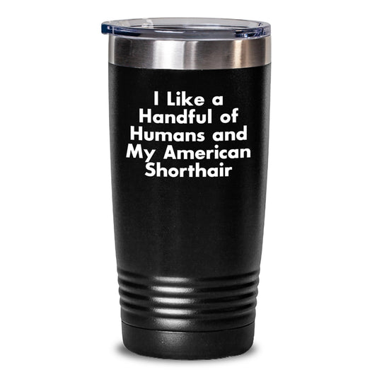 Funny American Shorthair Cat Gifts, Tumbler for Cat Lovers, Inspirational Quote 'I Like A Handful Of Humans And My American Shorthair', Gifts from Friends and Family for Graduation - Main
