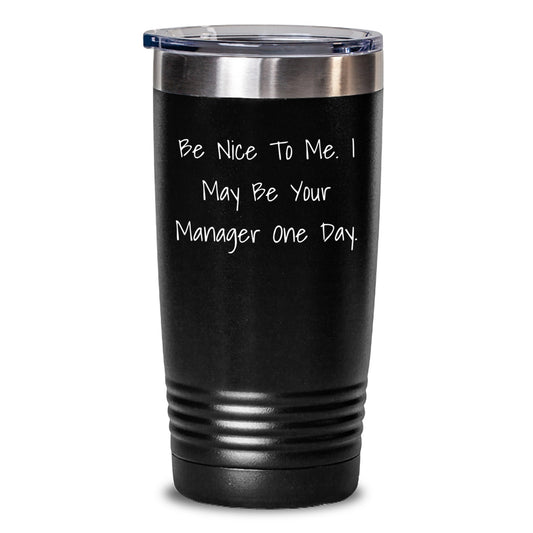 Funny Manager Gift Tumbler, Be Nice To Me I May Be Your Manager One Day, Birthday Unique Gifts for Men Women Coworkers Family - Main