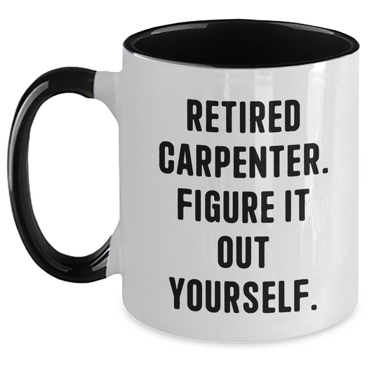 Carpenter Gifts from Friends, Funny Two Tone Coffee Mugs for Graduation, 'Retired Carpenter. Figure It Out Yourself.' Quote, Gifts for Him - Main
