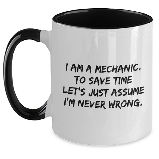 Funny Mechanic Gifts, I Am A Mechanic. To Save Time Let's Just Assume I'm Never Wrong., Two Tone Coffee Mugs for Graduation from Friends, Coworkers, Family, and More - Main