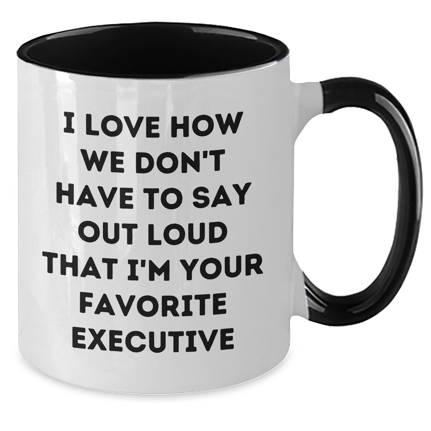 Funny Executive Gifts, Two Tone Coffee Mug - I Love How We Don't Have To Say Out Loud That I'm Your Favorite Executive, Gifts from Friends for Executive - Additional