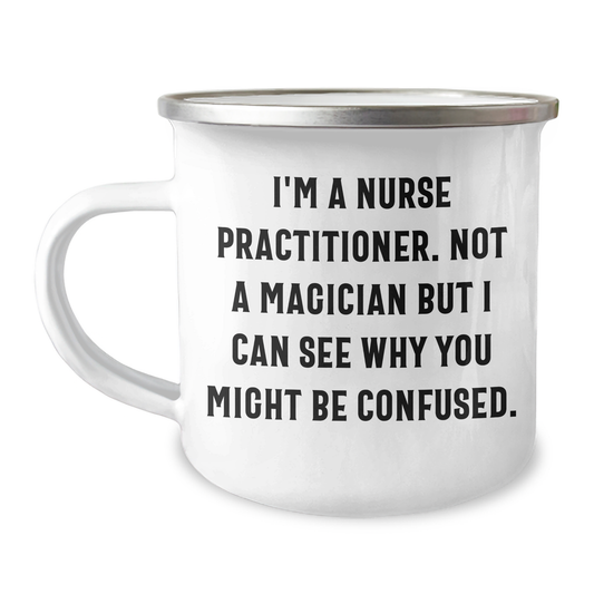 Funny Nurse Practitioner Gifts - 'I'm A Nurse Practitioner. Not A Magician...' Camping Mug for Dad, Men, or Women on Father's Day, Gifts from Family, Friends or Coworkers - Image 1
