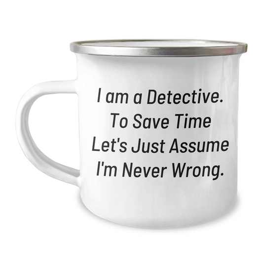 Detective Humor Camping Mug, Funny Gift from Friends to a Brilliant Detective, 12 oz Stainless Steel with Enamel Finish, 'I Am A Detective. To Save Time Let's Just Assume I'm Never Wrong.' Quote - Image 1