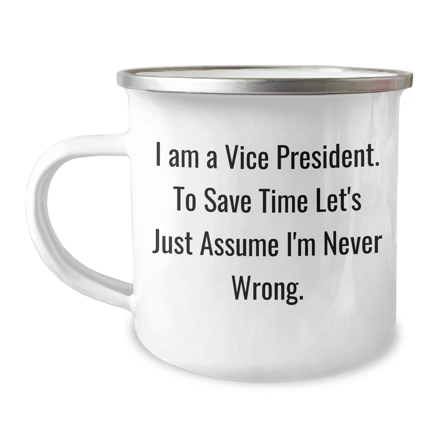 Funny Vice President Gifts for Him - I Am A Vice President. To Save Time Let's Just Assume I'm Never Wrong. - 12 oz Camping Mug for Graduation from Friends - Image 1
