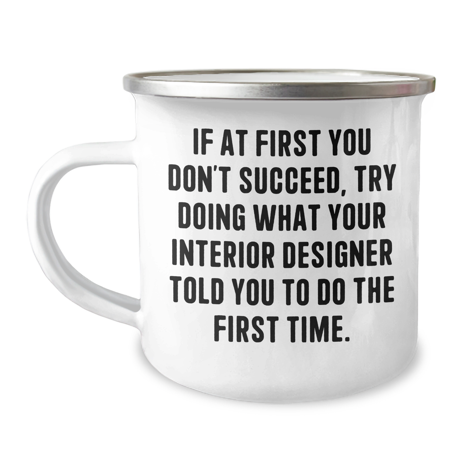 Funny Interior Designer Gifts from Friends, Unique Camping Mug for Graduation 'If At First You Don't Succeed, Try Doing What Your Interior Designer Told You To Do The First Time.' - Image 1