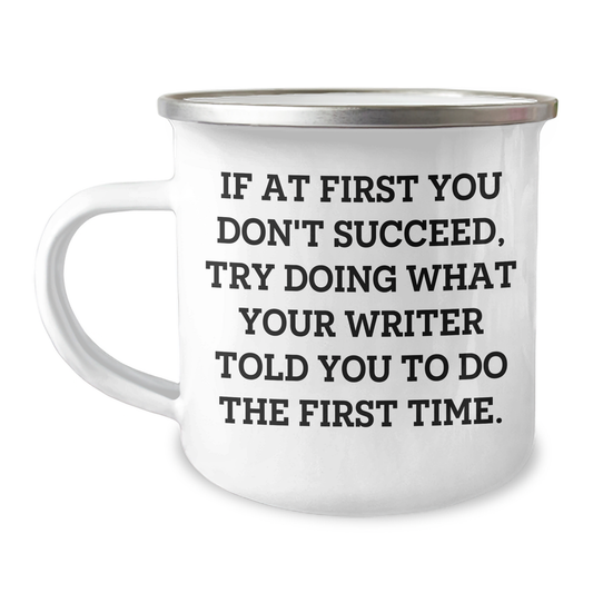 Writer Gifts from Friends: Funny Camping Mug for Graduation, If At First You Don't Succeed, Try Doing What Your Writer Told You To Do The First Time, Gifts for Writer, Men, or Women - Image 1