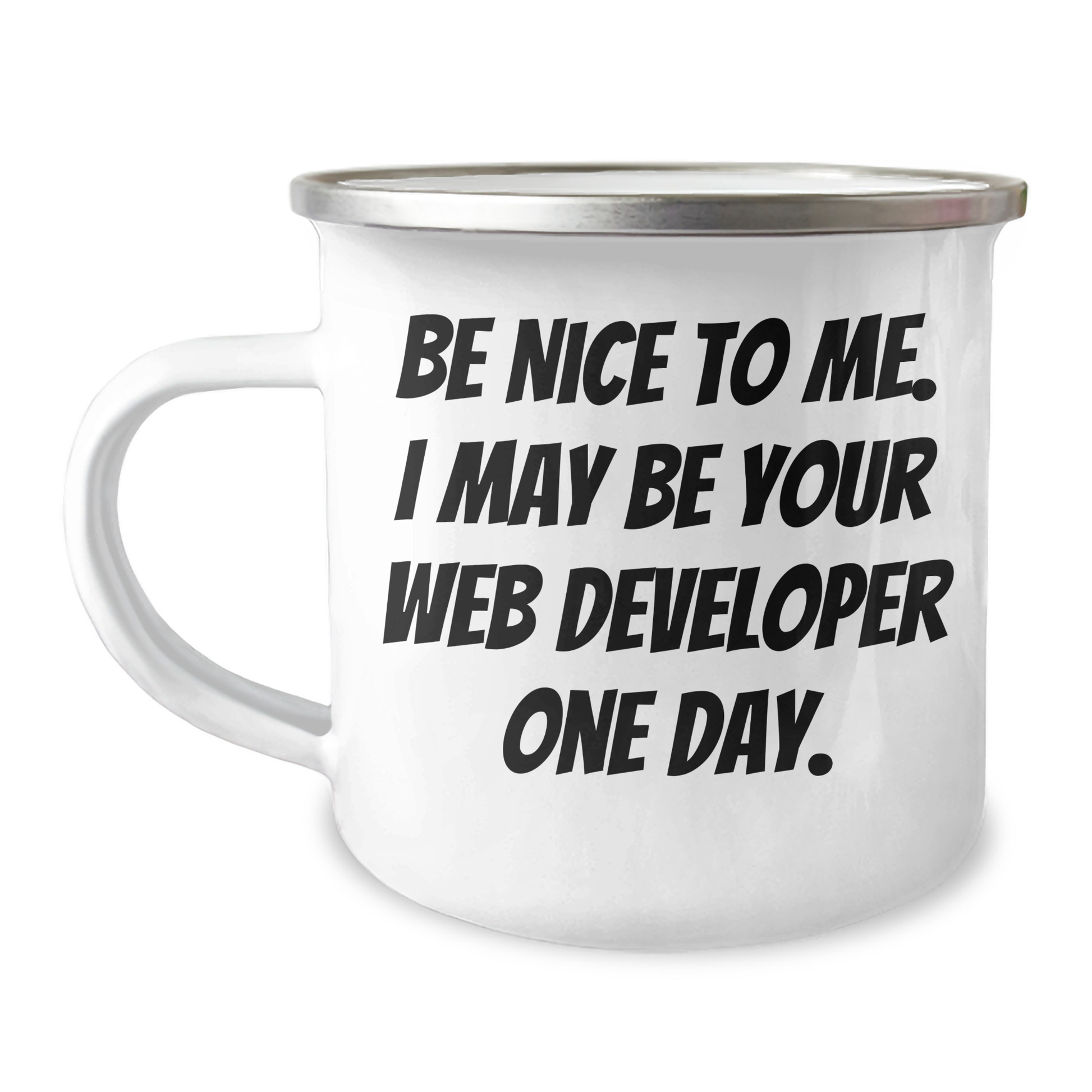 Funny Gifts from Friends - Be Nice to Me. I May Be Your Web Developer One Day. - Web Developer Graduation Camping Mug, 12 oz Stainless Steel with Enamel Finish - Image 1