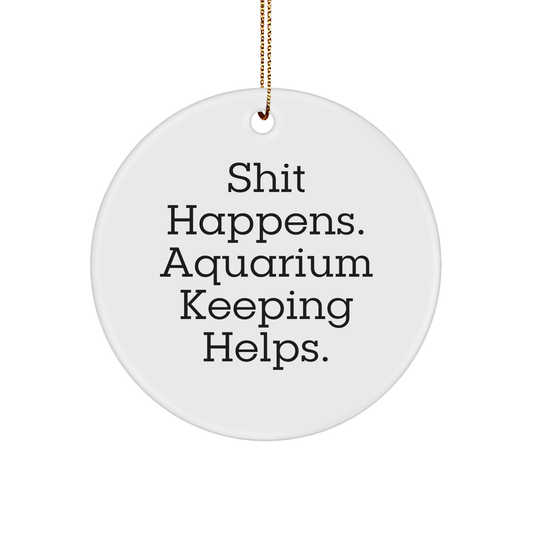 Funny Aquarium Keeping Gifts from Men for Women, Friends, and Family - Circle Ornament for Christmas with 'Shit Happens. Aquarium Keeping Helps.' Quote - Image 1