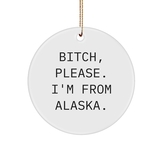 Alaska Circle Ornament, Funny Quote, Christmas Unique Gift, B-tch, Please. I'm From Alaska., Gifts from Friends to Family - Image 1