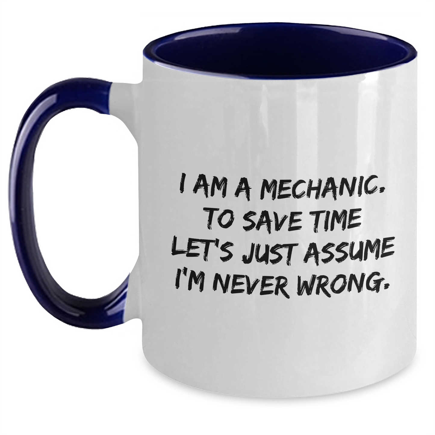 Funny Mechanic Gifts, I Am A Mechanic. To Save Time Let's Just Assume I'm Never Wrong., Two Tone Coffee Mugs for Graduation from Friends, Coworkers, Family, and More - Main