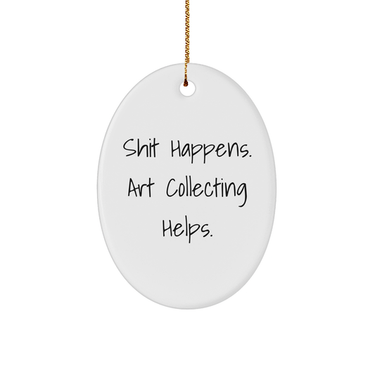 Funny Art Collecting Gifts from Friends for Art Collecting Enthusiasts - Shit Happens. Art Collecting Helps. Oval Ornament, White, 3.25" tall, Christmas Unique Gifts - Image 1
