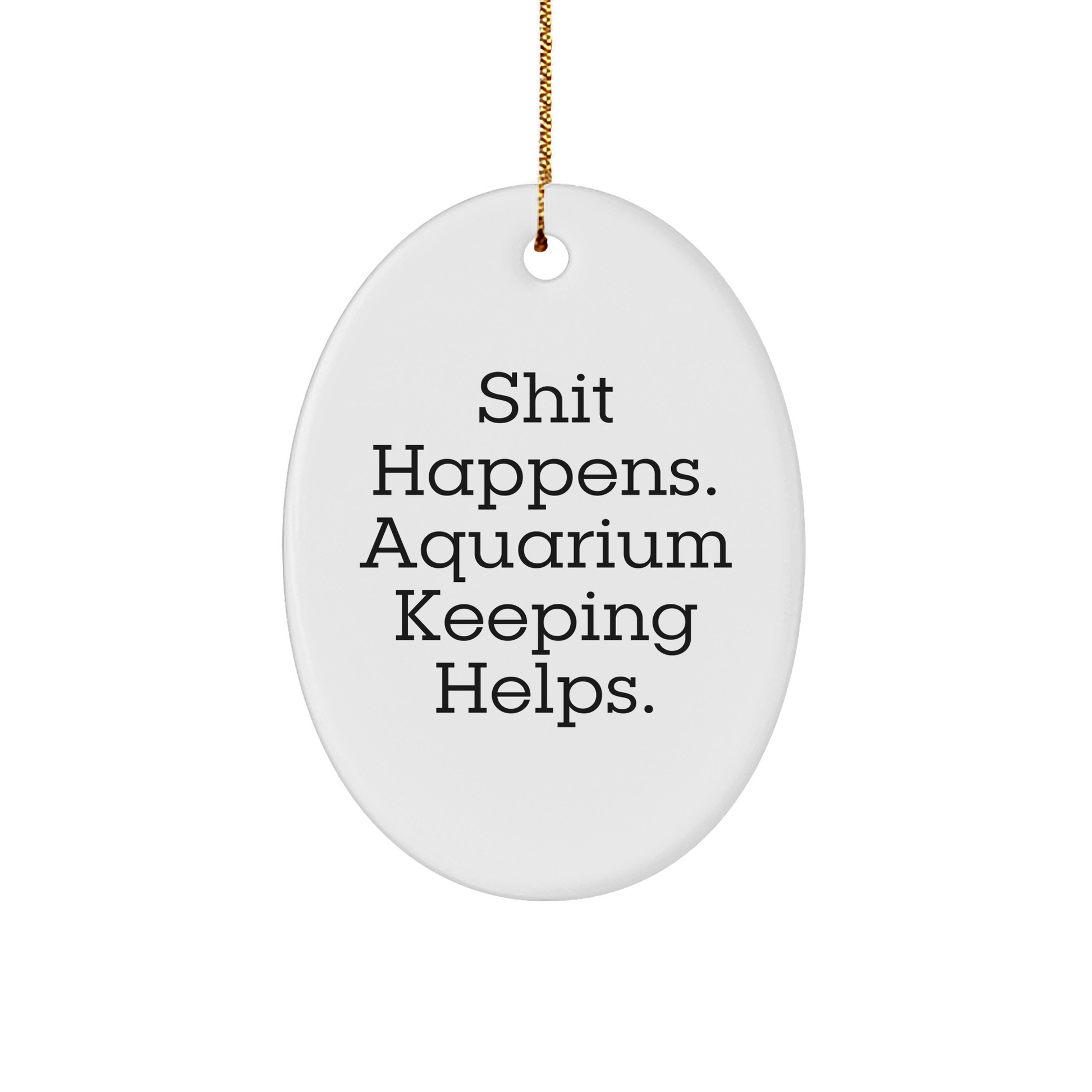 Funny Aquarium Keeping Oval Ornament Gifts from Family, Friends, or Coworkers for Aquariophiles - Shit Happens. Aquarium Keeping Helps., Christmas Unique Ornament - Image 1