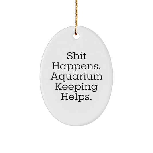Funny Aquarium Keeping Oval Ornament Gifts from Family, Friends, or Coworkers for Aquariophiles - Shit Happens. Aquarium Keeping Helps., Christmas Unique Ornament - Image 1