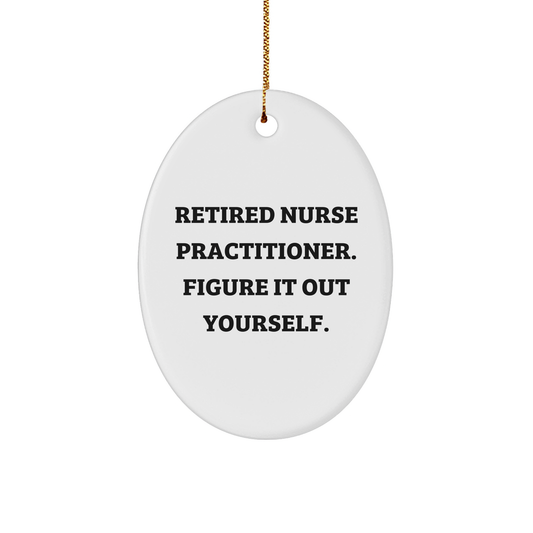Nurse Practitioner Gifts from Friends - Oval Ornament with 'Retired Nurse Practitioner. Figure It Out Yourself.' Quote - Christmas Unique Presents for Nurse Practitioner - Image 1