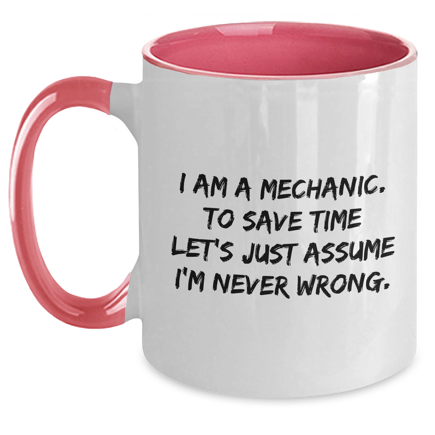 Funny Mechanic Gifts, I Am A Mechanic. To Save Time Let's Just Assume I'm Never Wrong., Two Tone Coffee Mugs for Graduation from Friends, Coworkers, Family, and More - Main
