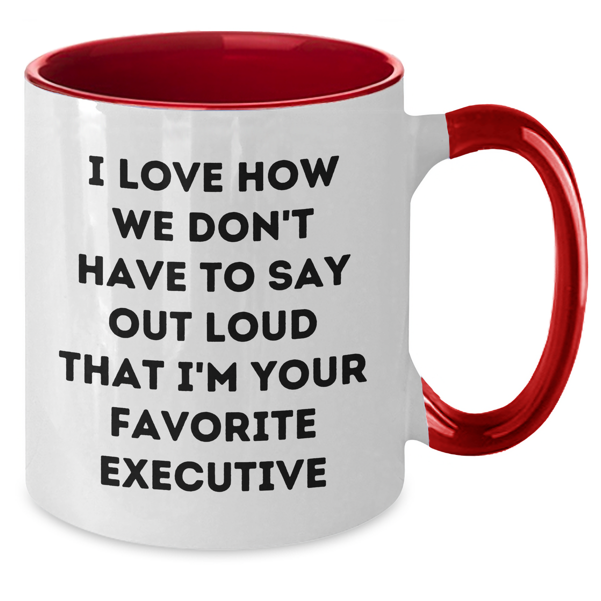 Funny Executive Gifts, Two Tone Coffee Mug - I Love How We Don't Have To Say Out Loud That I'm Your Favorite Executive, Gifts from Friends for Executive - Additional