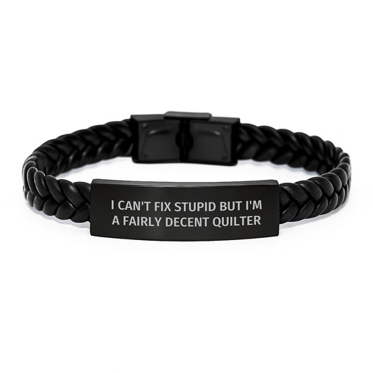 Quilter Gifts from Friends Valentine's Unique Interlaced Leather Bracelets with Funny Quote I Can't Fix Stupid But I'm A Fairly Decent Quilter - Image 1