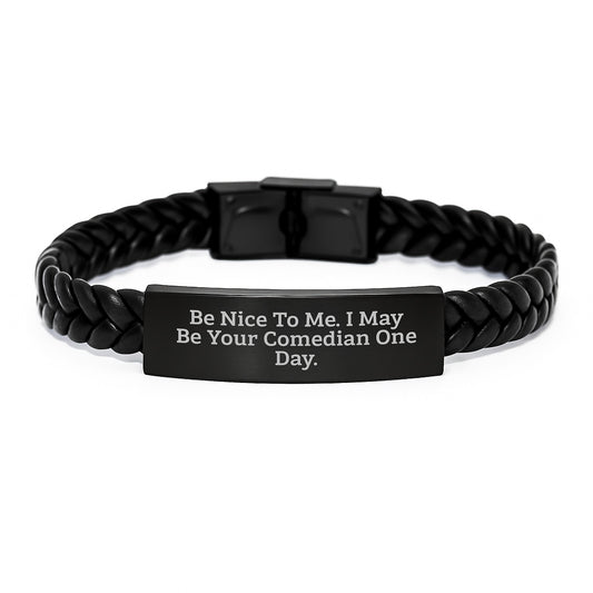 Funny Comedian Quotes, Be Nice To Me. I May Be Your Comedian One Day. Interlaced Leather Bracelet Gifts from Friends to Comedian, Birthday Unique Gifts - Image 1