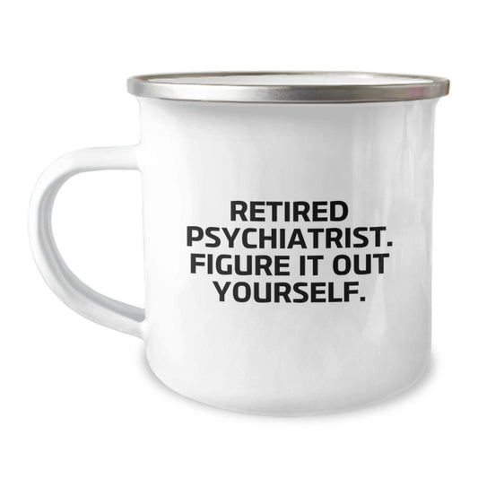 Funny Psychiatrist Gifts from Friends for Birthday - 'Retired Psychiatrist. Figure It Out Yourself.' Inspired Camping Mug - Image 1