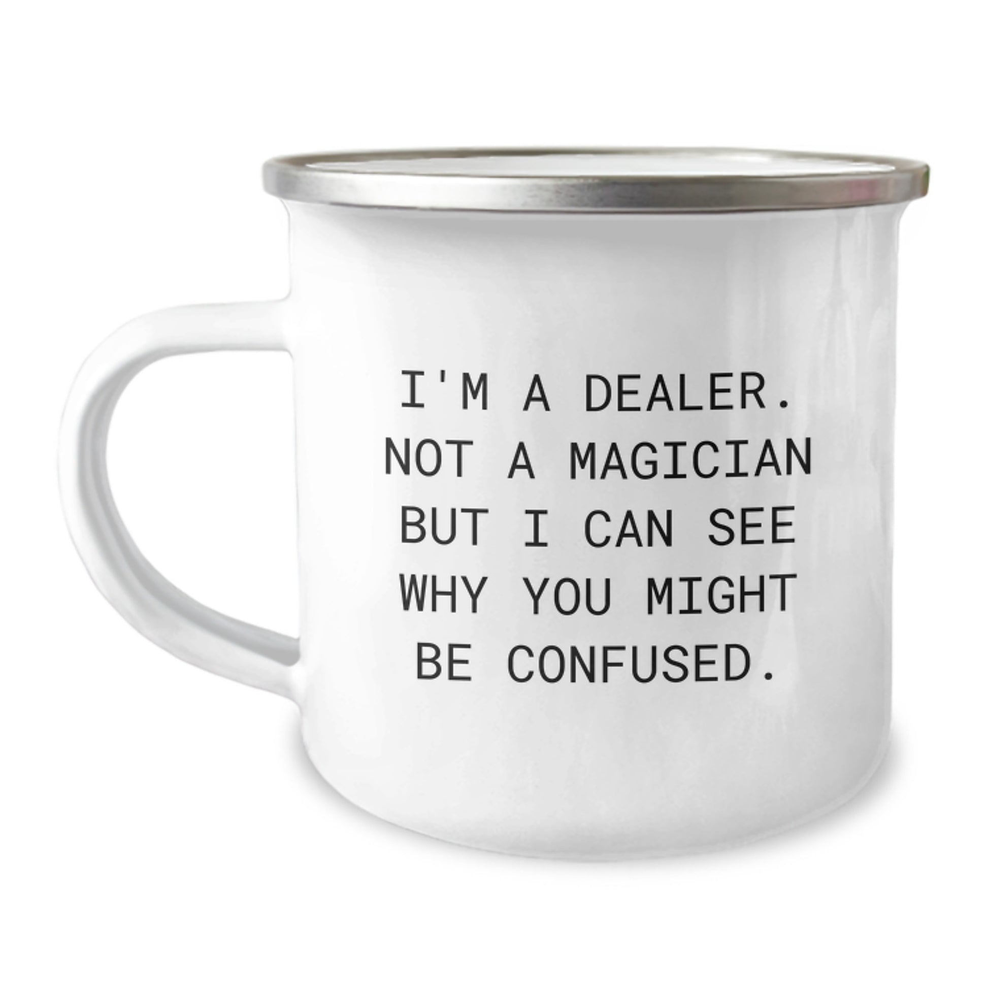 Funny Dealer Gifts from Friends - Camping Mug for Dealer Birthday Unique Gifts - I'm A Dealer. Not A Magician But I Can See Why You Might Be Confused. Stainless Steel Enamel Finish - Image 1