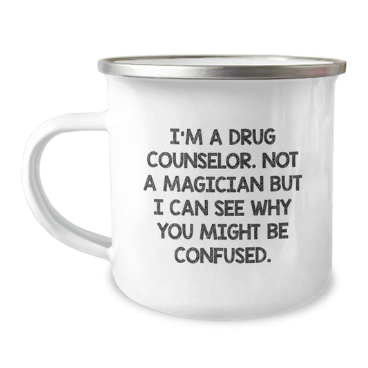 Funny Drug Counselor Birthday Unique Gifts from Friends for Him - I'm A Drug Counselor. Not A Magician But I Can See Why You Might Be Confused. Camping Mug - Image 1