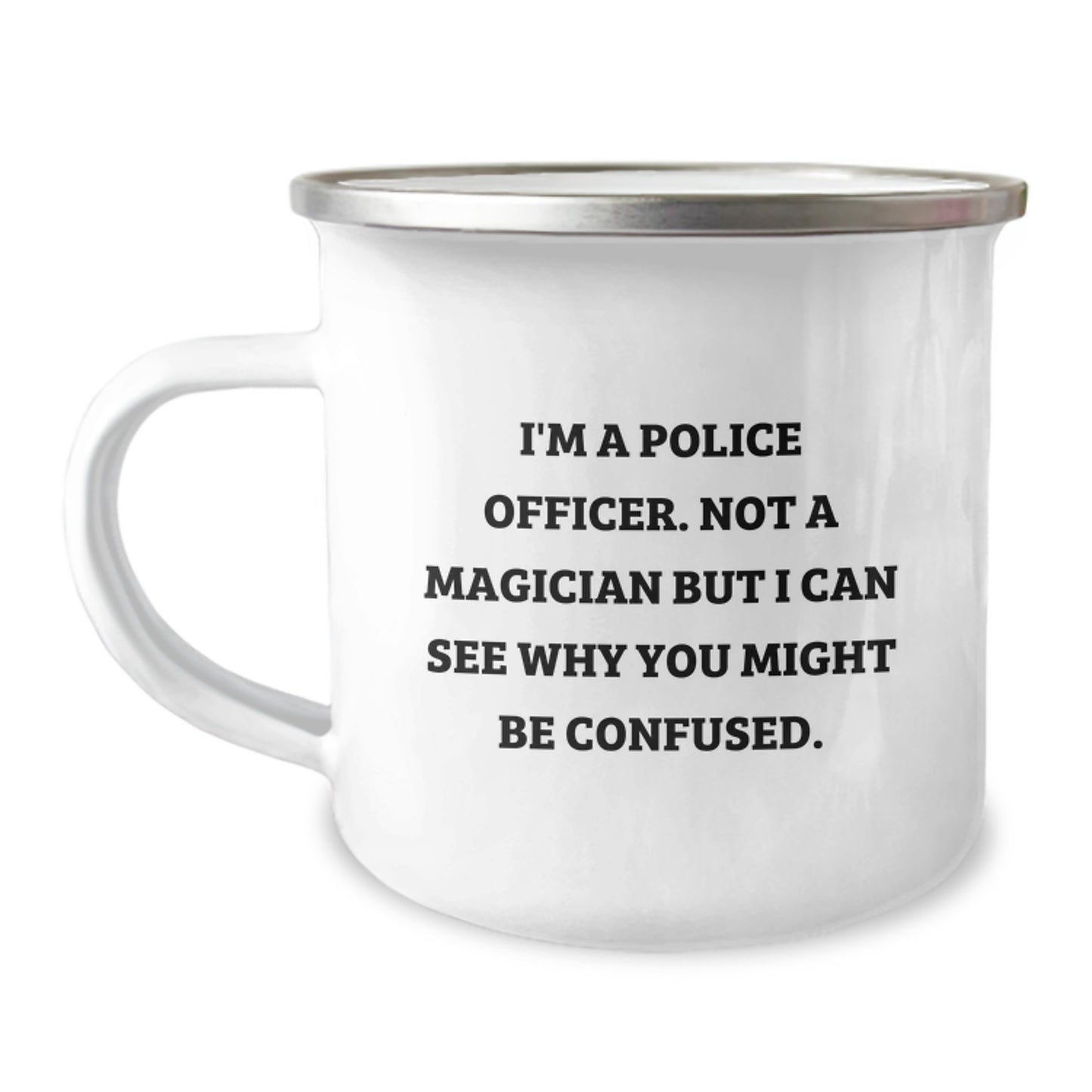 Funny Police Officer Birthday Unique Gifts from Friends to Family - I'm A Police Officer. Not A Magician But I Can See Why You Might Be Confused. Stainless Steel Camping Mug - Image 1