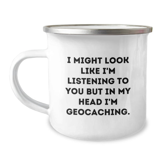 Geocaching Adventure Gifts for Friends - Fun Funny 'I Might Look Like I'm Listening To You But In My Head I'm Geocaching' 12 oz Stainless Steel Camping Mug for Graduation Unique Gifts - Image 1