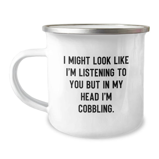 Funny Cobbling Gifts for Men Friends Family Enthusiasts, I Might Look Like I'm Listening To You But In My Head I'm Cobbling., Unique Camping Mug for Graduation - Image 1