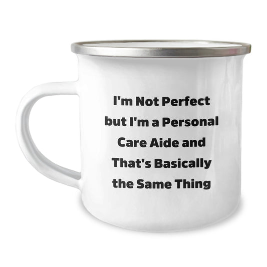 Gifts from Friends and Family for Personal Care Aide, Funny Camping Mug, I'm Not Perfect But I'm A Personal Care Aide And That's Basically The Same Thing, Christmas Unique Gifts - Image 1