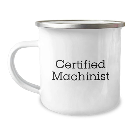 Funny Machinist Gifts from Friends for Birthday Camping Mug, Certified Machinist Quote, 12 oz Stainless Steel with Enamel Finish - Image 1
