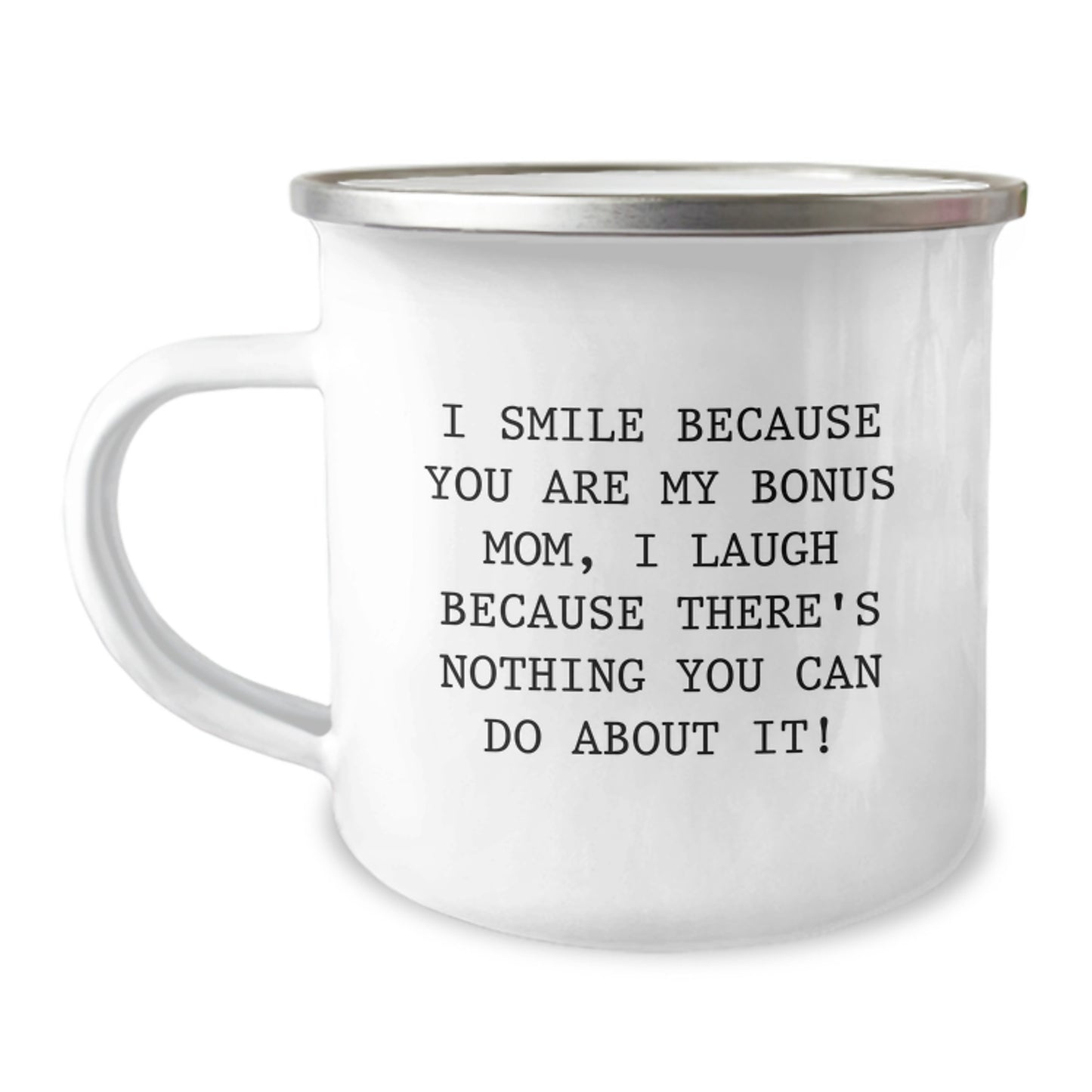 Funny Bonus Mom Camping Mug, Gifts from Family for Graduation, I Smile Because You Are My Bonus Mom, I Laugh Because There's Nothing You Can Do About It! - Image 1