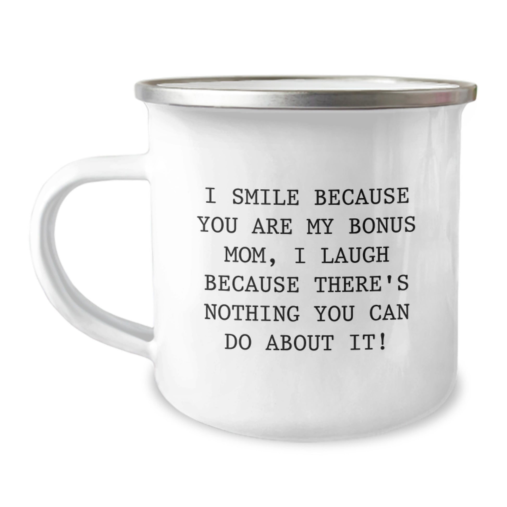Funny Bonus Mom Camping Mug, Gifts from Family for Graduation, I Smile Because You Are My Bonus Mom, I Laugh Because There's Nothing You Can Do About It! - Image 1