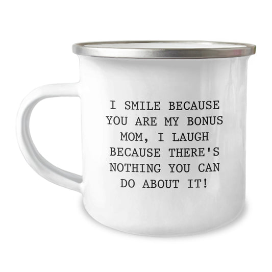 Funny Bonus Mom Camping Mug, Gifts from Family for Graduation, I Smile Because You Are My Bonus Mom, I Laugh Because There's Nothing You Can Do About It! - Image 1