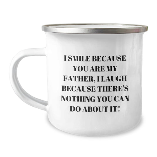 Father's Funny Camping Mug, Gifts from Family for Graduation, I Smile Because You Are My Father, I Laugh Because There's Nothing You Can Do About It! - 12 oz Stainless Steel with Enamel Finish - Image 1
