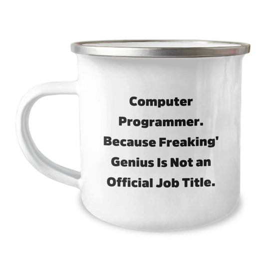 Funny Computer Programmer Gifts from Friends, Unique Birthday Presents for Men, 'Computer Programmer. Because Freaking' genius Is Not An Official Job Title.' Camping Mug - Image 1