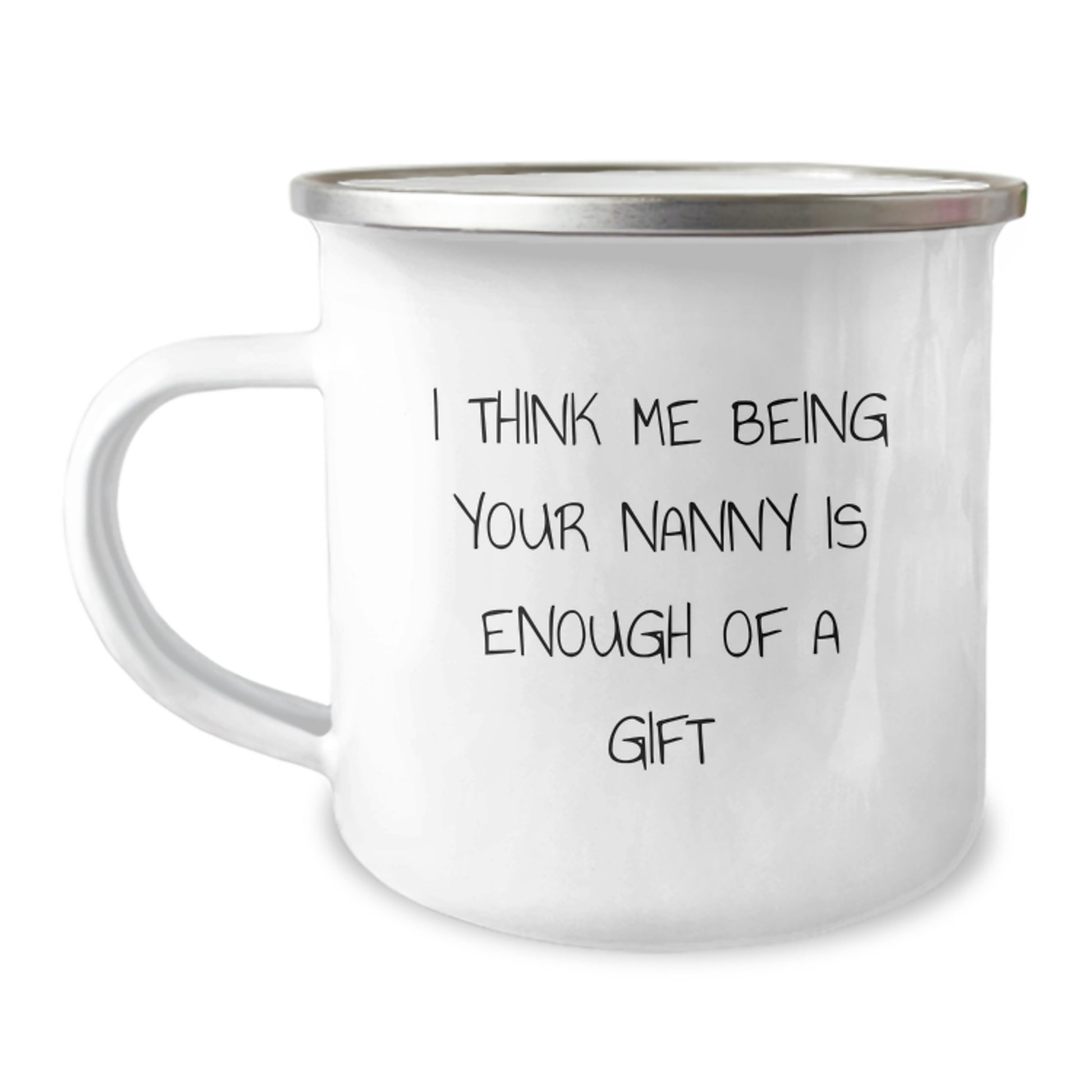 Funny Nanny Gifts from Men - 'I Think Me Being Your Nanny Is Enough Of A Gift' Camping Mug, Unique Father's Day Unique Gifts for Nanny, 12 oz Stainless Steel with Enamel Finish - Image 1