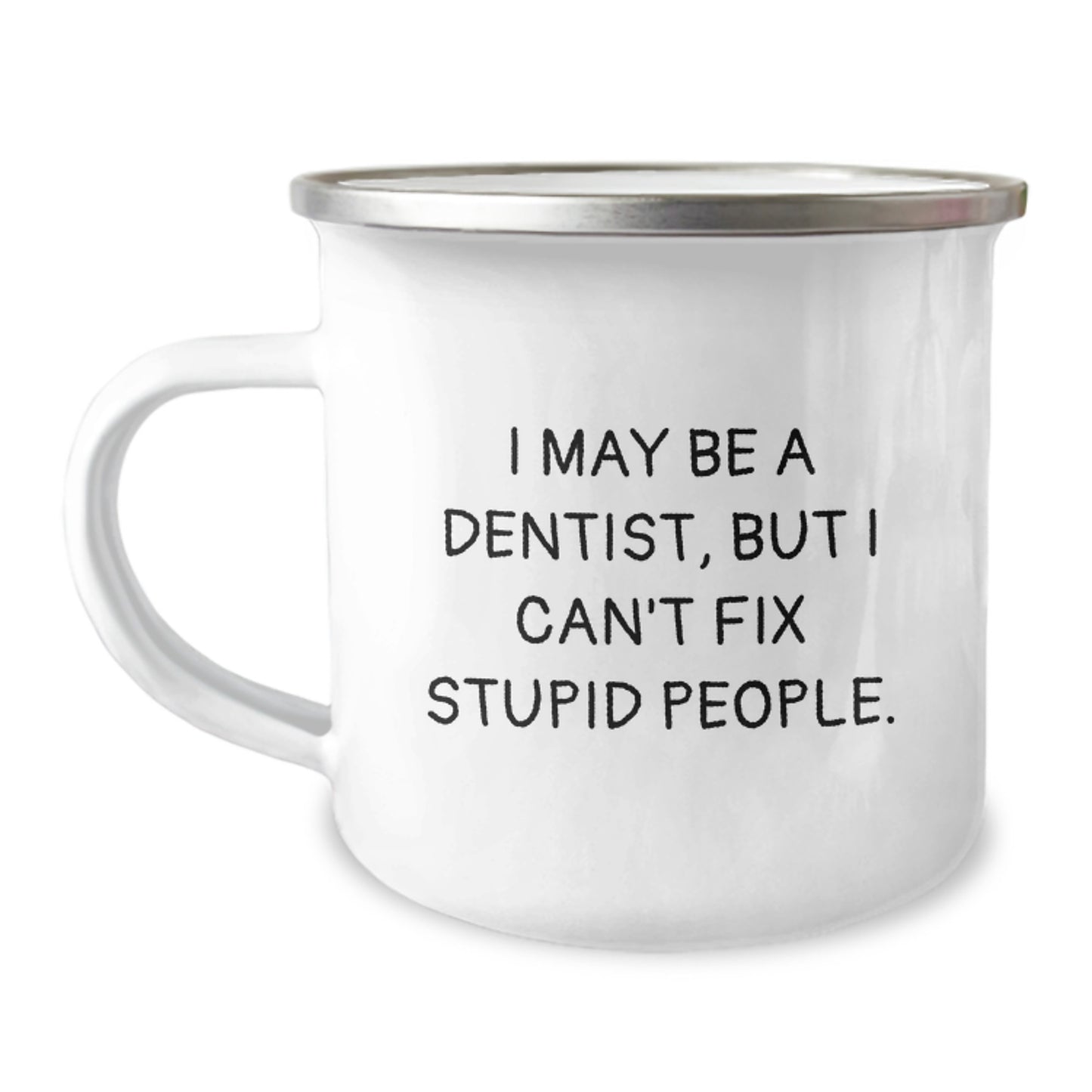 Funny Dentist Gifts for Men Dad - I May Be A Dentist, But I Cant Fix Stupid People., Camping Mug for Father's Day, 12 oz Stainless Steel Enamel Finish - Image 1