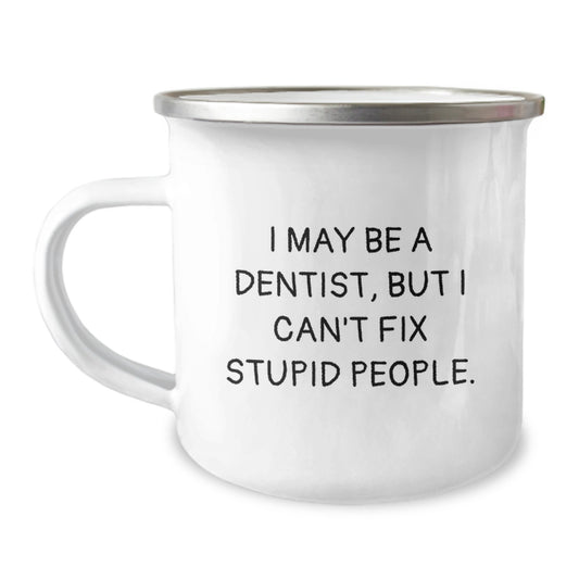 Funny Dentist Gifts for Men Dad - I May Be A Dentist, But I Cant Fix Stupid People., Camping Mug for Father's Day, 12 oz Stainless Steel Enamel Finish - Image 1