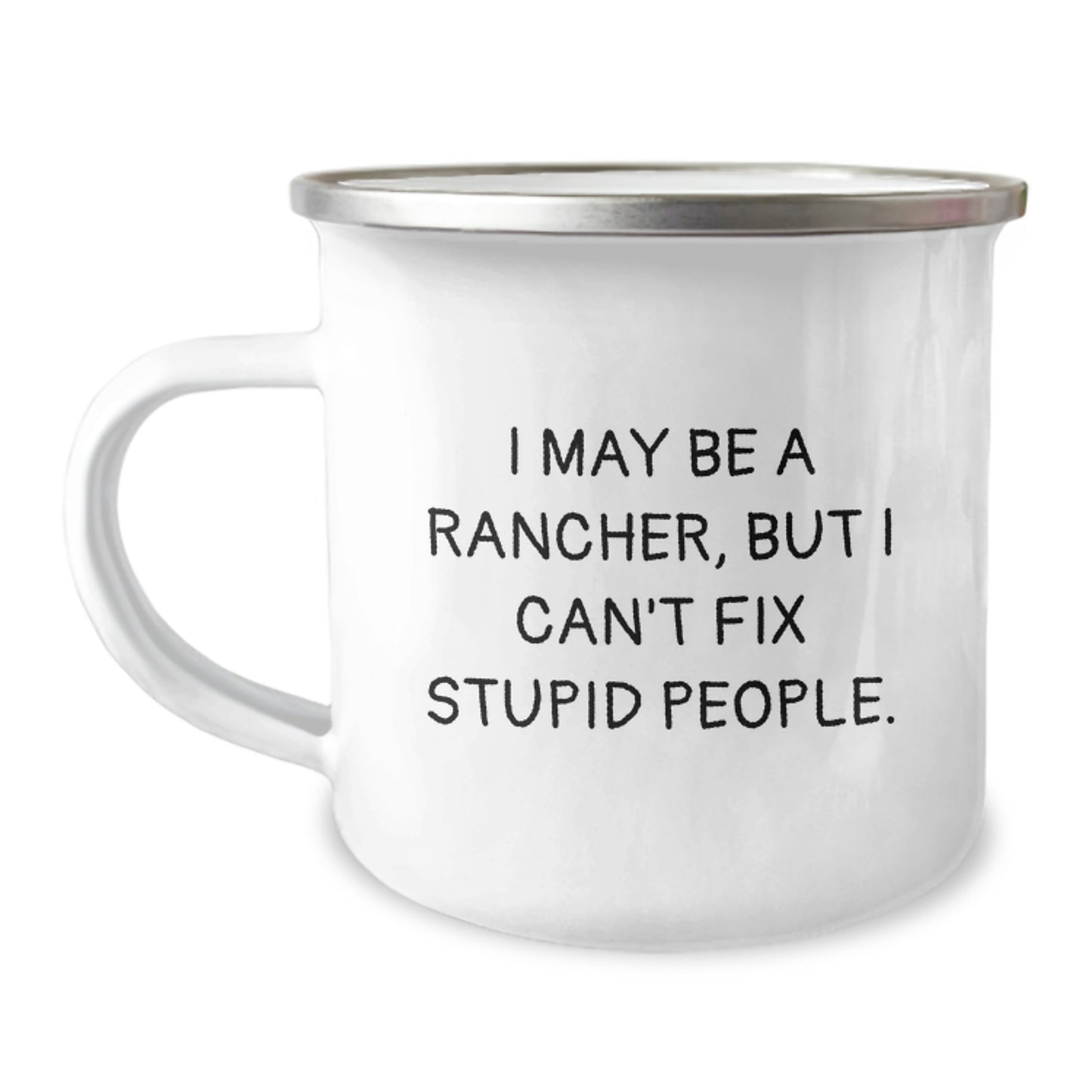 Funny Rancher Gifts from Men to Fathers on Father's Day, I May Be A Rancher, But I Can't Fix Stupid People. Camping Mug for Dad - Image 1