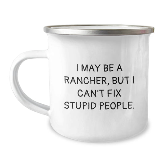 Funny Rancher Gifts from Men to Fathers on Father's Day, I May Be A Rancher, But I Can't Fix Stupid People. Camping Mug for Dad - Image 1