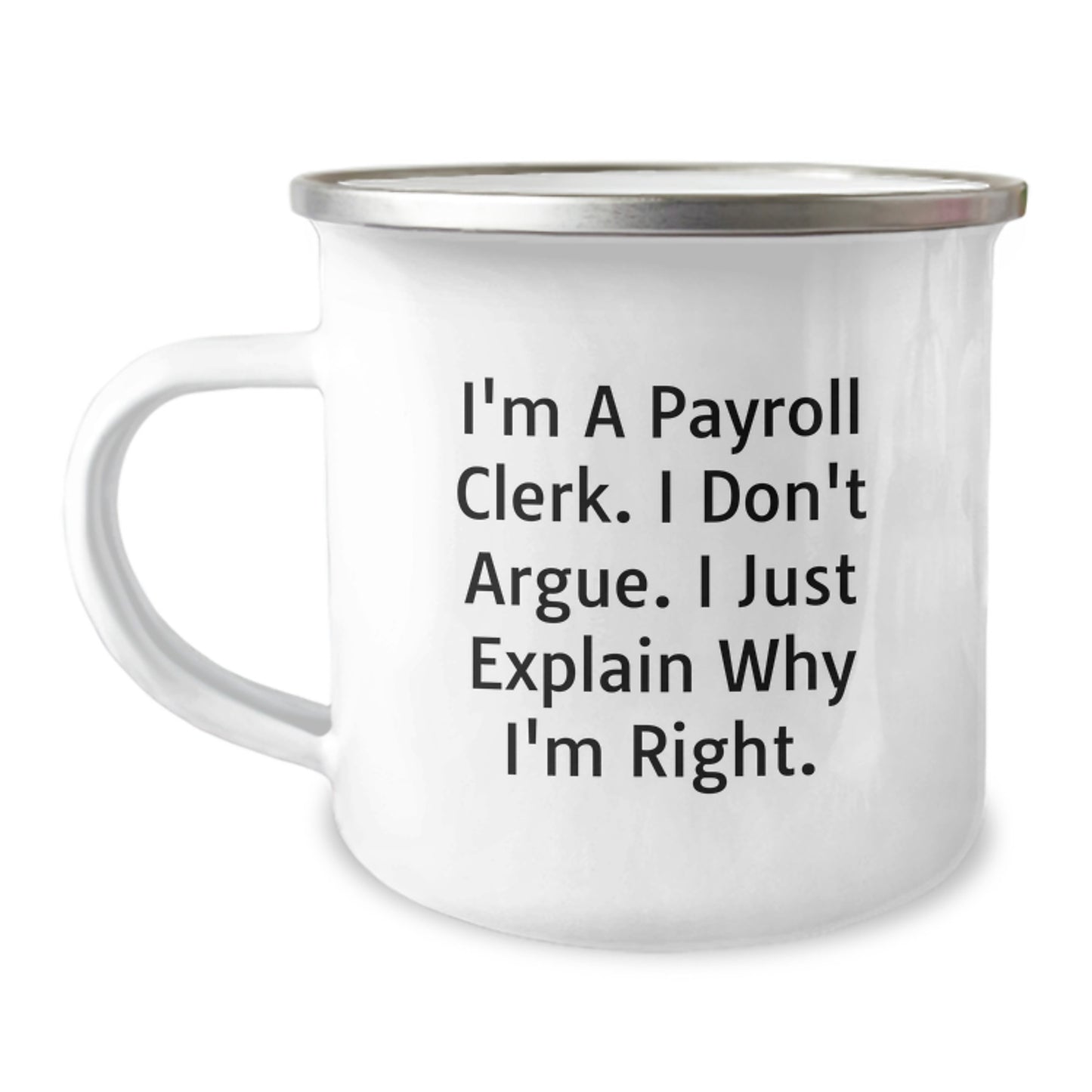 Funny Payroll Clerk Gifts from Friends to Payroll Clerk on Birthday Unique Camping Mugs - I'm A Payroll Clerk. I Don't Argue. I Just Explain Why I'm Right. - Image 1