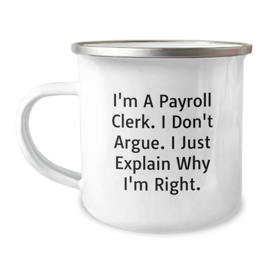 Funny Payroll Clerk Gifts from Friends to Payroll Clerk on Birthday Unique Camping Mugs - I'm A Payroll Clerk. I Don't Argue. I Just Explain Why I'm Right. - Image 1