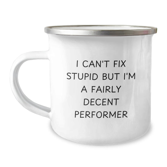 Funny Performer Camping Mug Gifts for Men from Friends, I Can't Fix Stupid But I'm A Fairly Decent Performer, Unique Graduation Gifts - Image 1