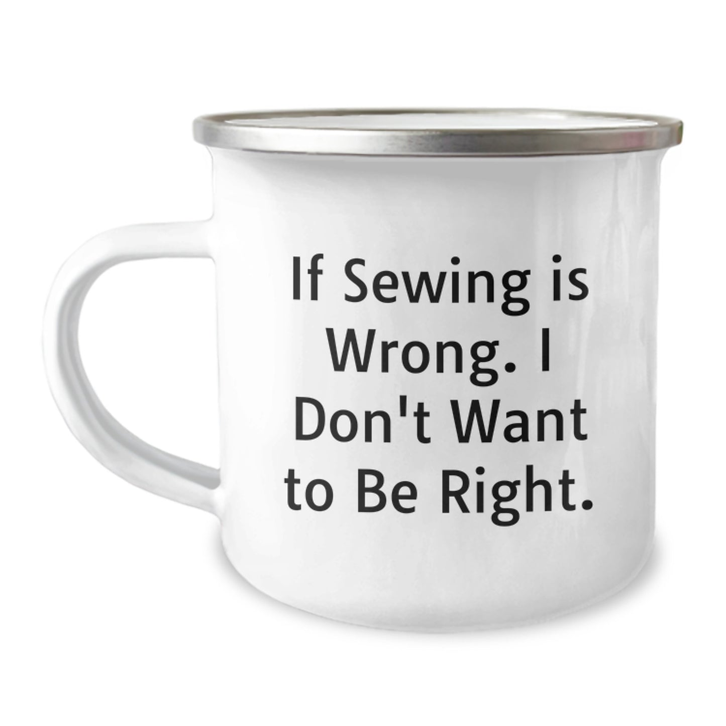 Funny Sewing Gifts for Women, Camping Mug, 'If Sewing Is Wrong. I Don't Want To Be Right.' - Image 1